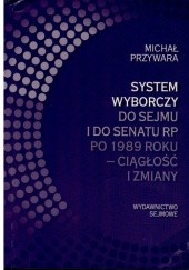 Okładka książki System wyborczy do Sejmu i Senatu po 1989 roku – ciągłość i zmiany Michał Przywara