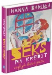 Okładka książki Seks na kredyt, czyli jak dostać gratis Hanna Bakuła