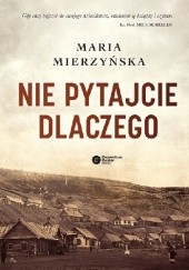 Okładka książki Nie pytajcie dlaczego Maria Mierzyńska