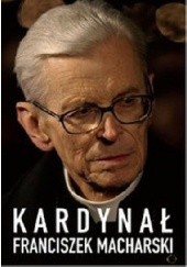 Okładka książki Kardynał Franciszek Macharski Hubert Wołącewicz