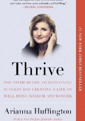 Okładka książki Thrive: The Third Metric to Redefining Success and Creating a Life of Well-Being, Wisdom, and Wonder Arianna Huffington