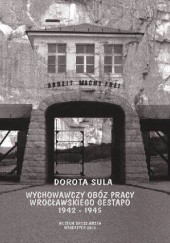 Okładka książki Wychowawczy obóz pracy wrocławskiego Gestapo 1942-1945 Dorota Sula