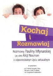 Okładka książki Kochaj i rozmawiaj. Rozmowy Pauliny Młynarskiej i jej córki Alicji Nauman o odpowiedzialnym życiu seksualnym