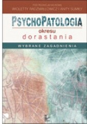 Okładka książki Psychopatologia okresu dorastania. Wybrane zagadnienia Wioletta Radziwiłłowicz, Anita Sumiła