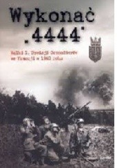 Okładka książki Wykonać "4444". Walki 1. Dywizji Grenadierów we Francji w 1940 roku. praca zbiorowa