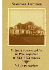 Okładka książki O życiu towarzyskim w Wielkopolsce w XIX i XX wieku. Jak je pamiętam Sławomir Leitgeber