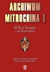 Okładka książki Archiwum Mitrochina I. KGB w Europie i na Zachodzie Christopher Andrew, Wasilij Mitrochin