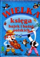 Okładka książki Wielka księga bajek i baśni polskich Marta Berowska, Elżbieta Safarzyńska, Elżbieta Wójcik