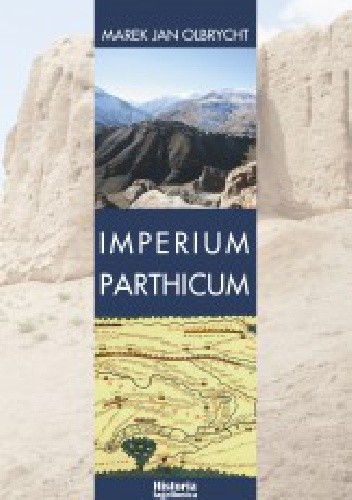 Okładka książki Imperium Parthicum. Kryzys i odbudowa państwa Arsakidów w pierwszej połowie pierwszego wieku po Chrystusie Marek Jan Olbrycht
