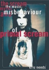 Okładka książki The Scream: The Music, Myths and Misbehaviour of Primal Scream Kris Needs