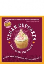 Okładka książki Vegan Cupcakes Take Over the World: 75 Dairy-Free Recipes for Cupcakes that Rule Isa Chandra Moskowitz, Terry Hope Romero