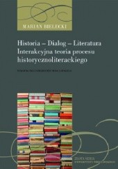 Okładka książki Historia - Dialog - Literatura. Interakcyjna teoria procesu historycznoliterackiego Marian Bielecki