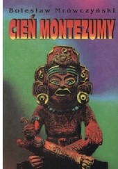 Okładka książki Cień Montezumy Bolesław Mrówczyński