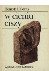 Okładka książki W cieniu ciszy Henryk Józef Kozak