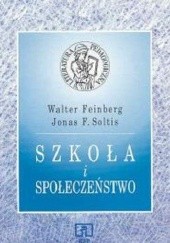 Okładka książki Szkoła i społeczeństwo Walter Feinberg, Jonas F. Soltis