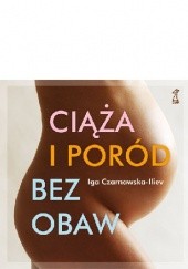 Okładka książki Ciąża i poród bez obaw Iga Czarnawska-Iliev