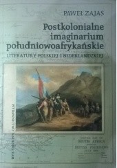 Okładka książki Postkolonialne imaginarium południowoafrykańskie literatury polskiej i niderlandzkiej Paweł Zajas