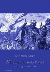 Okładka książki Mityczna historia Polski i mitologia słowiańska Kazimierz Szulc