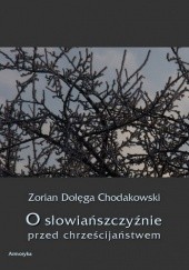 Okładka książki O Słowiańszczyźnie przed chrześcijaństwem Zorian Dołęga Chodakowski