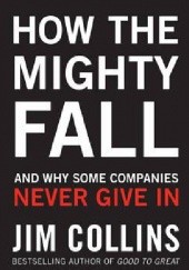Okładka książki How the Mighty Fall: And Why Some Companies Never Give In Jim Collins