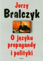 Okładka książki O języku propagandy i polityki Jerzy Bralczyk