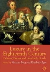 Okładka książki Luxury in the Eighteenth Century: Debates, Desires and Delectable Goods Maxine Berg, Elizabeth Eger