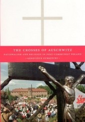 Okładka książki The Crosses of Auschwitz: Nationalism and Religion in Post-Communist Poland Geneviève Zubrzycki