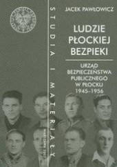 Okładka książki Ludzie płockiej bezpieki Urząd bezpieczeństwa publicznego w Płocku 1945-1956 t.10 /Studia i mate Jacek Pawłowicz