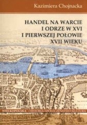 Okładka książki Handel na Warcie i Odrze w XVI i pierwszej połowie XVII wieku Kazimiera Chojnacka