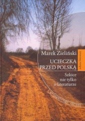 Okładka książki Ucieczka przed Polską. Szkice nie tylko o literaturze Marek Zieliński