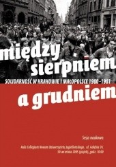 Okładka książki Między Sierpniem a Grudniem. "Solidarność" w Krakowie i Małopolsce w latach 1980-1981 Tomasz Gąsowski, Barbara Klich-Kluczewska, Janusz Mierzwa