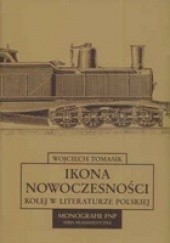Okładka książki Ikona nowoczesności. Kolej w literaturze polskiej Wojciech Tomasik