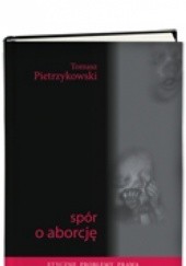 Okładka książki Spór o aborcję Tomasz Pietrzykowski