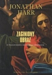 Okładka książki Zaginiony obraz. W poszukiwaniu arcydzieła Caravaggia Jonathan Harr