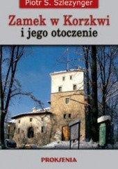 Okładka książki Zamek w Korzkwi i jego otoczenie Piotr Stanisław Szlezynger