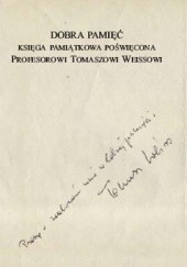 Dobra pamięć: Księga Pamiątkowa Poświęcona Profesorowi Tomaszowi Weissowi