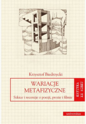 Okładka książki Wariacje metafizyczne. Szkice i recenzje o poezji, prozie i filmie Krzysztof Biedrzycki
