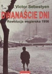 Okładka książki Dwanaście dni Rewolucja węgierska 1956 Victor Sebestyen