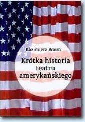 Okładka książki Krótka historia teatru amerykańskiego Kazimierz Braun