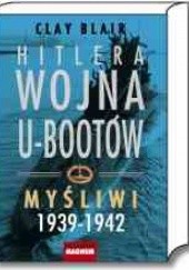 Okładka książki Hitlera wojna U-bootów. Tom 1.  Myśliwi 1939-1942 Clay Blair