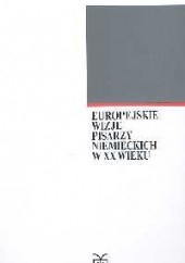 Okładka książki Europejskie wizje pisarzy niemieckich w XX wieku Leszek Żyliński