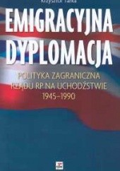 Okładka książki Emigracyjna dyplomacja. Polityka zagraniczna rządu RP na uch Krzysztof Tarka