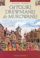 Okładka książki Od Polski drewnianej do murowanej /W dawnej Polsce Marek Cetwiński, Bolesław Kasza