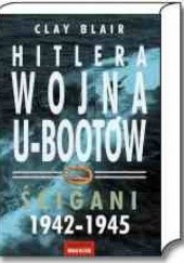Okładka książki Hitlera wojna U-Bootów. Tom 2. Ścigani 1942-1945 Clay Blair