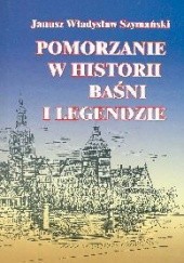 Okładka książki Pomorzanie w historii baśni i legendzie Janusz Władysław Szymański