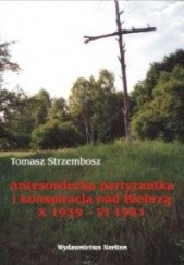 Okładka książki Antysowiecka partyzantka i konspiracja nad Biebrzą X 1939-VI Tomasz Strzembosz