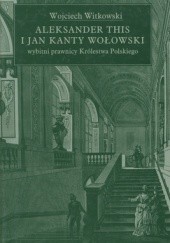 Okładka książki Aleksander This i Jan Kanty Wołowski - wybitni prawnicy Król Wojciech Witkowski