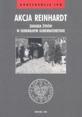 Okładka książki Akcja Reinhardt. Zagłada Żydów w Generalnym Gubernatorstwie Dariusz Libionka