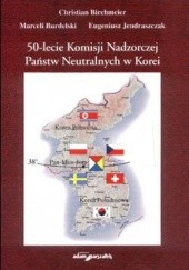 Okładka książki 50-lecie Komisji Nadzorczej Państw Neutralnych w Korei Christian Birchmeier, Marceli Burdelski, Eugeniusz Jendraszczak