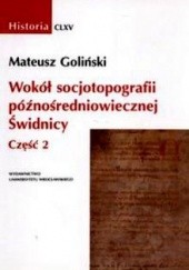 Okładka książki Wokół socjotopografii późnośredniowiecznej Świdnicy, t.2 Mateusz Goliński